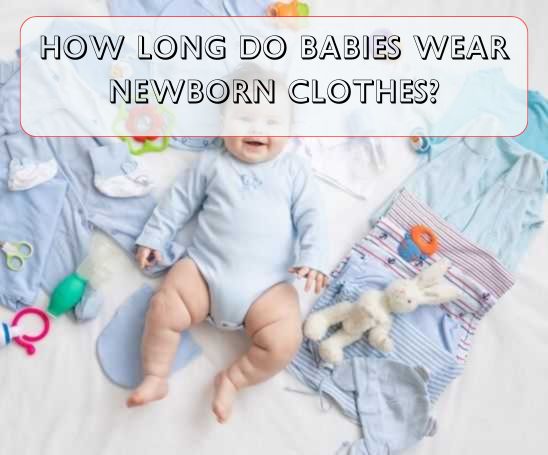 How Long Do Babies Wear Newborn Clothes?